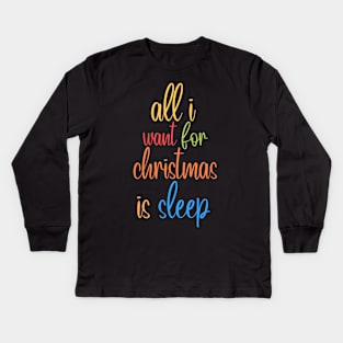 all i want for christmas i sleep Kids Long Sleeve T-Shirt